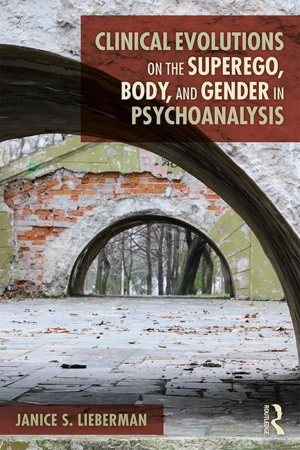 Clinical Evolutions on the Superego, Body, and Gender in Psychoanalysis by Lieberman, Janice S.