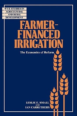 Farmer-Financed Irrigation: The Economics of Reform by Small, Leslie E.