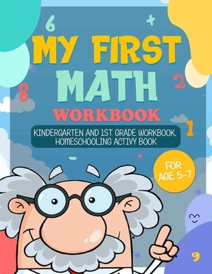 My First Math Workbook: Kindergarten and 1st Grade Workbook; Homeschooling Activity Book for age 5-7 by Cookie, Mary