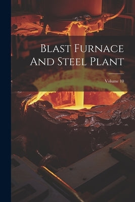Blast Furnace And Steel Plant; Volume 10 by Anonymous