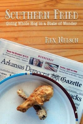 Southern Fried: Going Whole Hog in a State of Wonder by Nelson, Rex
