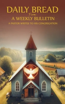 Daily Bread from a Weekly Bulletin: A Pentecostal Pastor writes to his congregation by Barr, William