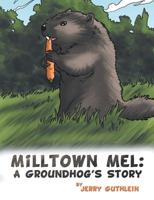 Milltown Mel: a Groundhog's Story by Guthlein, Jerry