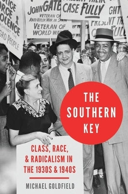 The Southern Key: Class, Race, and Radicalism in the 1930s and 1940s by Goldfield, Michael