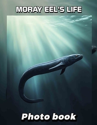 Moray Eel's Life Photo Book: Explore The Fascinating Underwater World With 40 Stunning Images Of Moray Eels by McCann, Owais
