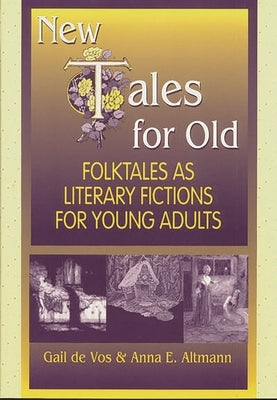 New Tales for Old: Folktales as Literary Fictions for Young Adults by De Vos, Gail