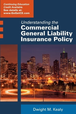 Understanding the Commercial General Liability Policy by Kealy, Dwight