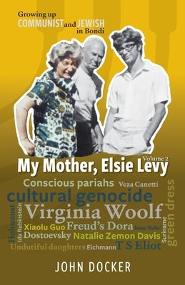 Growing Up Communist and Jewish in Bondi Volume 2: My Mother, Elsie Levy by Docker, John