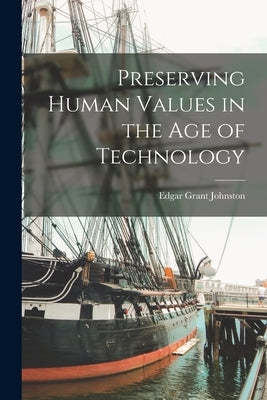 Preserving Human Values in the Age of Technology by Johnston, Edgar Grant 1890-