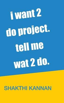 i want 2 do project. tell me wat 2 do. by Kannan, Shakthi