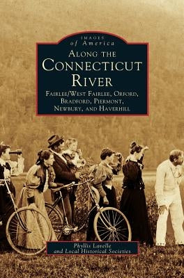 Along the Connecticut River: Fairlee/West Fairlee, Orford, Bradford, Piermont, Newbury and Haverhill by Lavelle, Phyllis