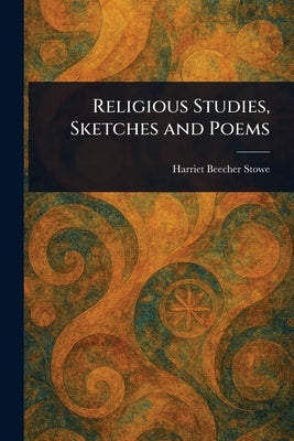Religious Studies, Sketches and Poems by Stowe, Harriet Beecher