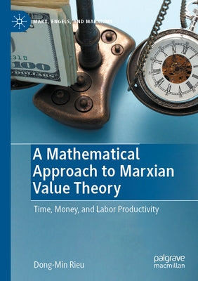 A Mathematical Approach to Marxian Value Theory: Time, Money, and Labor Productivity by Rieu, Dong-Min
