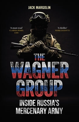 The Wagner Group: Inside Russia's Mercenary Army by Margolin, Jack