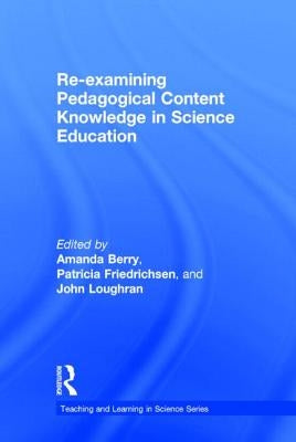 Re-examining Pedagogical Content Knowledge in Science Education by Berry, Amanda