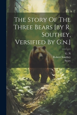 The Story Of The Three Bears [by R. Southey, Versified By G.n.] by N, G.