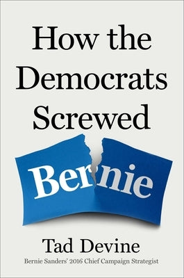 How the Democrats Screwed Bernie by Devine, Tad