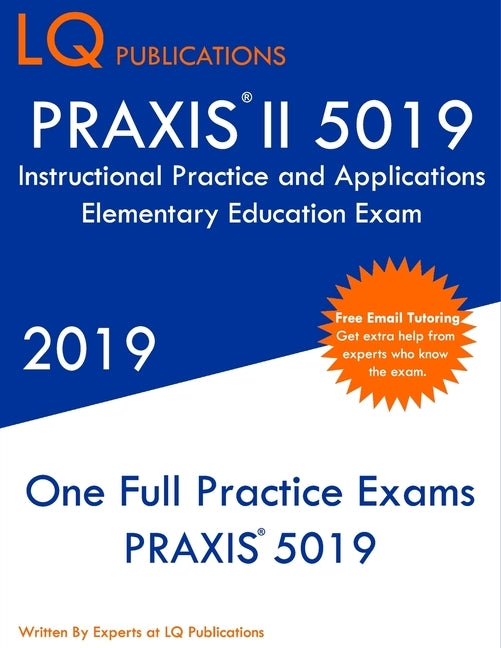 PRAXIS II 5019 Instructional Practice and Applications Elementary Education Exam: PRAXIS 5019 Practice Exam - Free Online Tutoring by Publications, Lq