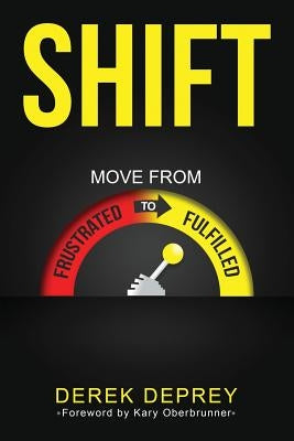 Shift: Move from Frustrated to Fulfilled by Deprey, Derek