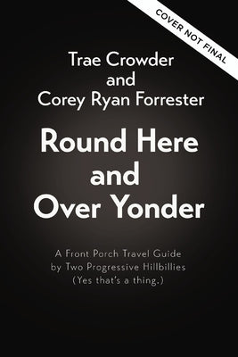 Round Here and Over Yonder: A Front Porch Travel Guide by Two Progressive Hillbillies (Yes, That's a Thing.) by Crowder, Trae