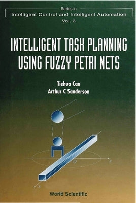 Intelligent Task Planning Using Fuzzy Petri Nets by Cao, Tom Tiehua