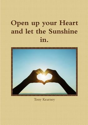Open up your Heart and let the Sunshine in. by Kearney, Tony