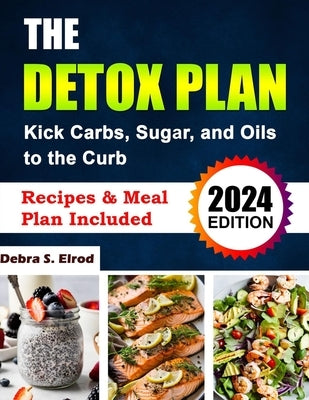 The Detox Plan: Kick Carbs, Sugar, and Oils to the Curb by Elrod, Debra S.