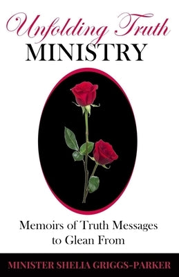 Unfolding Truth Ministry: Memoirs of Truth Message to Glean From by Griggs-Parker, Shelia