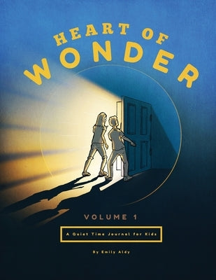 Heart of Wonder Volume 1: A Quiet Time Journal for Kids by Aldy, Emily