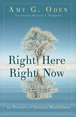 Right Here Right Now: The Practice of Christian Mindfulness by Thompson, Marjorie J.