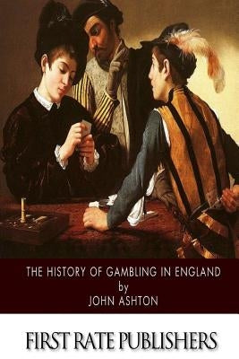 The History of Gambling in England by Ashton, John