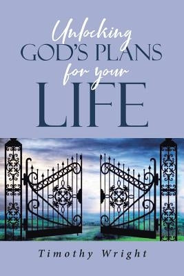 Unlocking God's Plans for Your Life by Wright, Timothy