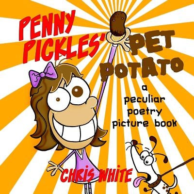 Penny Pickles' Pet Potato: a peculiar poetry picture book by White, Chris