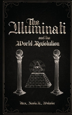 The Illuminati and the World Revolution by Webster, Nesta Helen