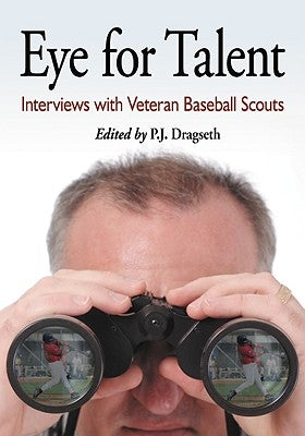 Eye for Talent: Interviews with Veteran Baseball Scouts by Dragseth, P. J.