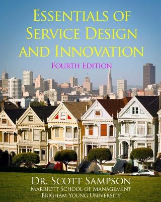 Essentials of Service Design and Innovation - 4th Edition: Developing high-value service businesses with PCN Analysis by Sampson, Scott E.