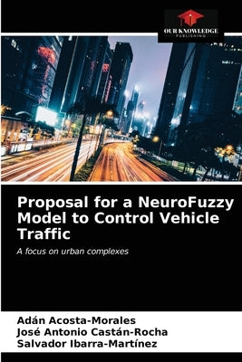 Proposal for a NeuroFuzzy Model to Control Vehicle Traffic by Acosta-Morales, Adán