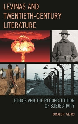 Levinas and Twentieth-Century Literature: Ethics and the Reconstitution of Subjectivity by Wehrs, Donald R.