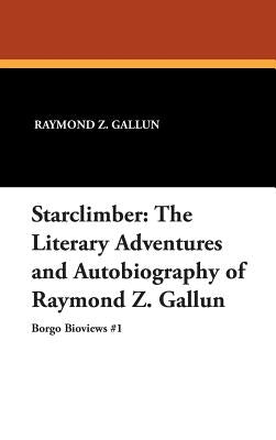 Starclimber: The Literary Adventures and Autobiography of Raymond Z. Gallun by Gallun, Raymond Z.