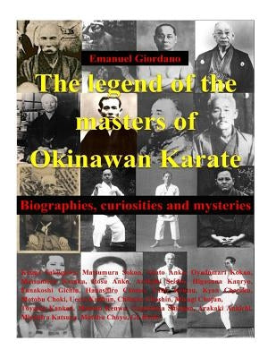 The legend of the masters of Okinawan Karate: Biographies, curiosities and mysteries by Giordano, Emanuel
