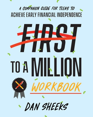 First to a Million Workbook: A Companion Guide for Teens to Achieve Early Financial Independence by Sheeks Dan