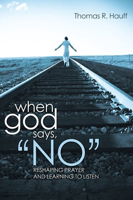 When God Says, "No" by Hauff, Thomas R.