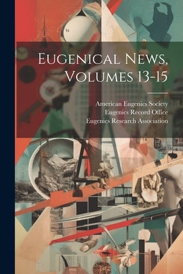 Eugenical News, Volumes 13-15 by Society, American Eugenics