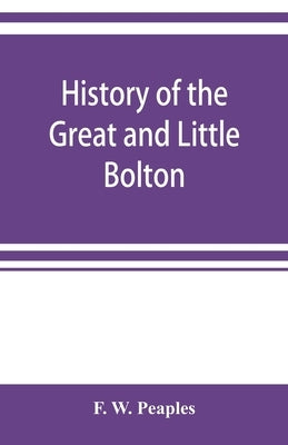 History of the Great and Little Bolton Co-operative Society Limited: showing fifty years' progress, 1859-1909 by W. Peaples, F.