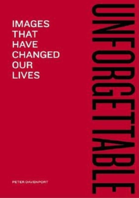 Unforgettable: Images That Have Changed Our Lives by Davenport, Peter