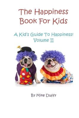The Happiness Book For Kids Volume II: A Kid's Guide To Happiness by Duffy, Mike