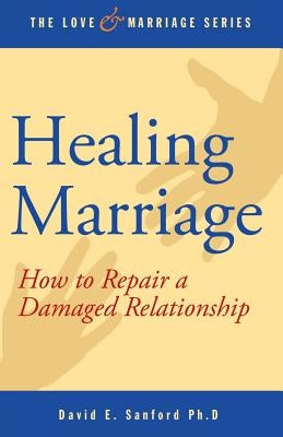 Healing Marriage: How to Repair a Damaged Relationship by Sanford Ph. D., David E.