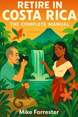 Retire in Costa Rica: The Complete Manual by Forrester, Mike