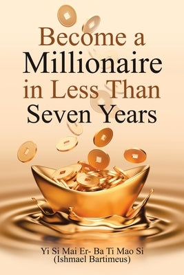 Become a Millionaire in Less Than Seven Years by Bartimeus, Ishmael