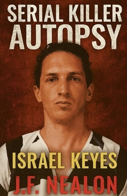 Serial Killer Autopsy: Israel Keyes by Nealon, J. F.